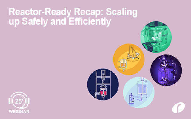 Reactor-Ready Recap: Scaling up Safely and Efficiently